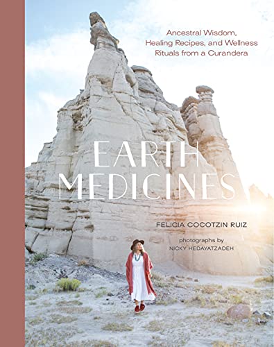 Earth Medicines: Ancestral Wisdom, Healing Recipes, and Wellness Rituals from a Curandera - Spiral Circle