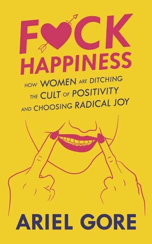 Fuck Happiness | How Women Are Ditching the Cult of Positivity and Choosing Radical Joy - Spiral Circle