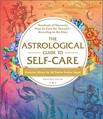 The Astrological Guide to Self - Care: Hundreds of Heavenly Ways to Care for Yourself‚ÄïAccording to the Stars - Spiral Circle